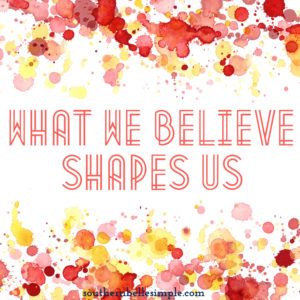What we believe shapes us